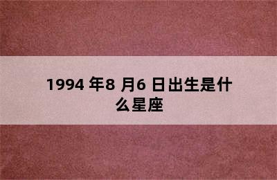 1994 年8 月6 日出生是什么星座